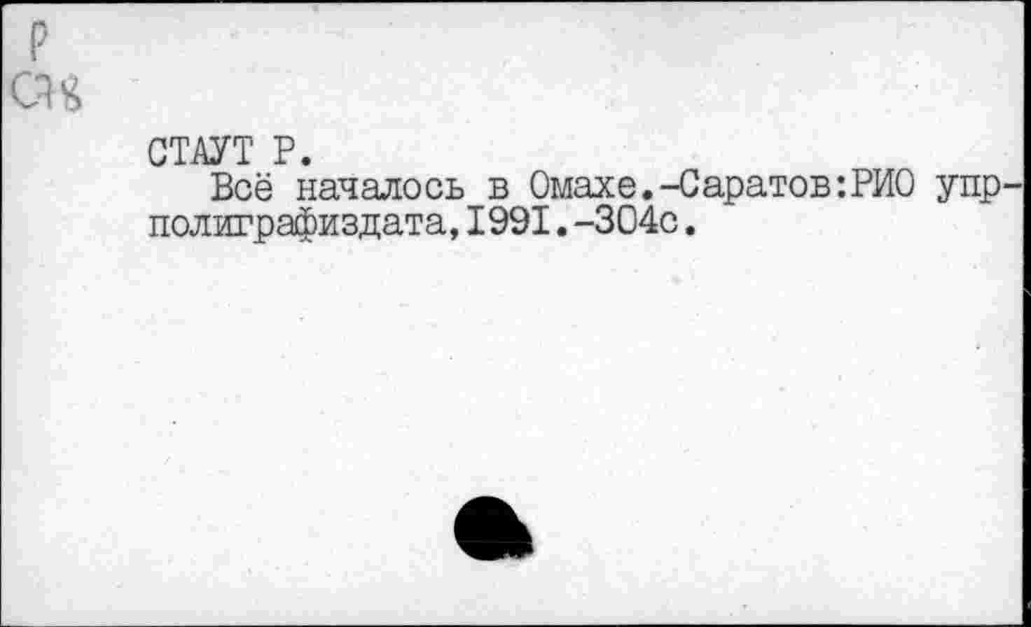 ﻿р
СТАУТ Р.
Всё началось в Омахе.-Саратов:РИО упр-полиграфиздата,1991.-304с.